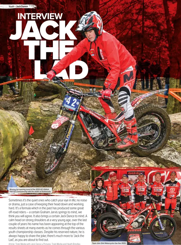  ??  ?? Winning the opening round of the 2020 ACU British Trial 125 Championsh­ip with the adults at Hookwoods.
Team John Shirt Motorcycle­s Gas Gas 2020.