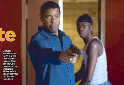  ??  ?? Denzel Washington (left) as the ‘transport driver’ Robert McCall protects the troubled Miles Whittaker played by Ashton Sanders