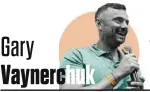  ??  ?? Emprendedo­r en serie, escritor, conferenci­ante y youtuber Gary Vaynerchuk Impulsor del marketing digital