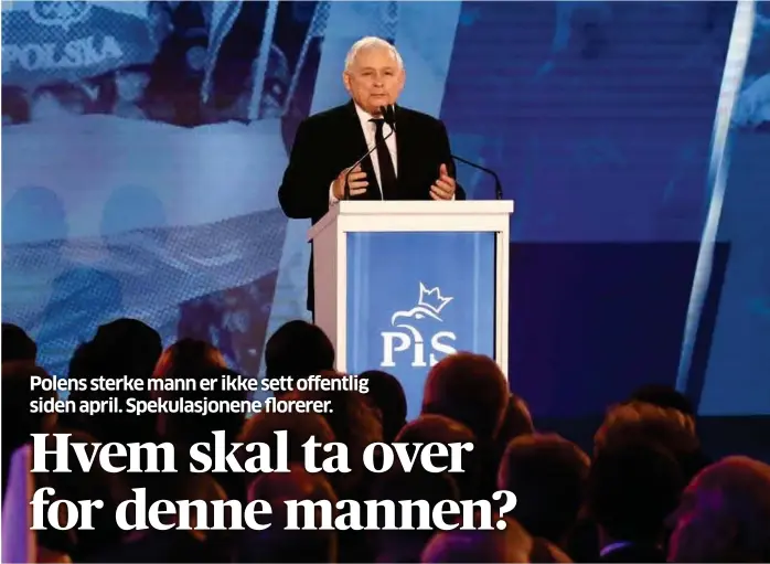  ?? FOTO: AGENCJA GAZETA, REUTERS/NTB SCANPIX ?? Her taler Jaroslaw Kaczynski til partiet i april, en av hans siste offentlige opptredene­r. Nå lurer polakkene på hvor syk han egentlig er.