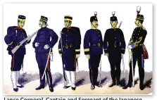  ??  ?? Lance Corporal, Captain and Sergeant of the Japanese Engineer Corps; Sergeant Major, Trooper and Captain of the Japanese Train Corps (from left to right)