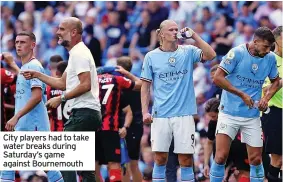  ?? ?? City players had to take water breaks during Saturday’s game against Bournemout­h