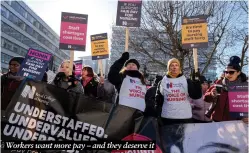  ?? ?? Workers want more pay – and they deserve it