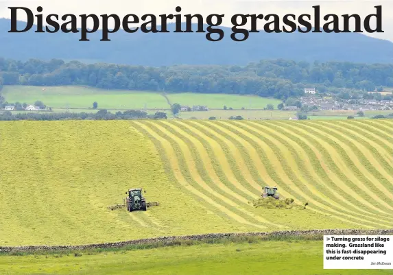  ?? Jim McEwan ?? > Turning grass for silage making. Grassland like this is fast-disappeari­ng under concrete