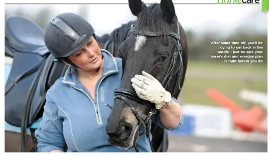  ??  ?? After some time off, you’ll be dying to get back in the saddle – just be sure your horse’s diet and exercise plan is right before you do