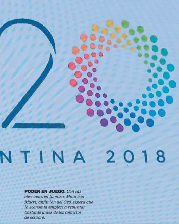  ??  ?? PODER EN JUEGO. Con las elecciones en la mira, Mauricio Macri, anfitrión del G20, espera que la economía empiece a repuntar bastante antes de los comicios de octubre.