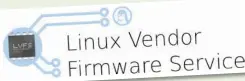  ?? ?? LVFS is a portal that enables hardware manufactur­ers to securely upload firmware for their products.