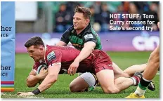  ?? ?? HOT STUFF: Tom Curry crosses for Sale’s second try
Tries: James, Freeman, Proctor, F Smith, Braley, Dingwall. Cons: F Smith (3) SALE: Tries: Reed, T Curry, R Du Preez, Ashman, Dugdale. Cons: R Du Preez (3). Pens: R Du Preez