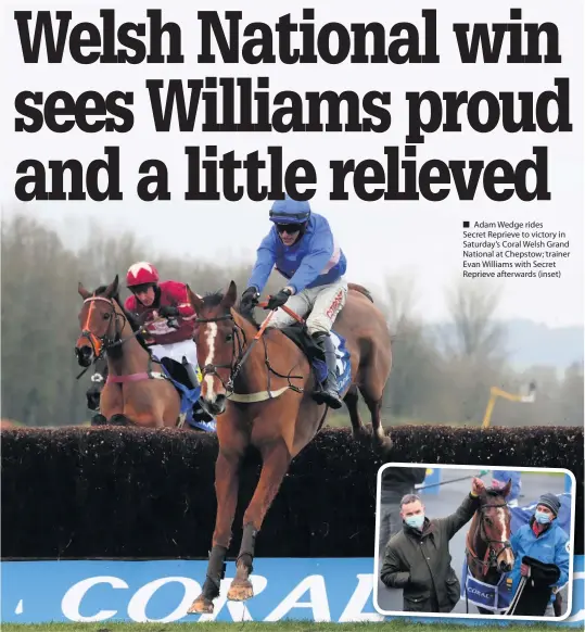  ??  ?? Adam Wedge rides Secret Reprieve to victory in Saturday’s Coral Welsh Grand National at Chepstow; trainer Evan Williams with Secret Reprieve afterwards (inset)