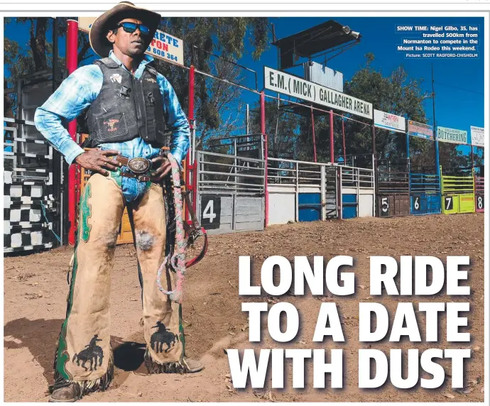  ?? Picture: SCOTT RADFORD- CHISHOLM ?? SHOW TIME: Nigel Gilbo, 35, has travelled 500km from Normanton to compete in the Mount Isa Rodeo this weekend.