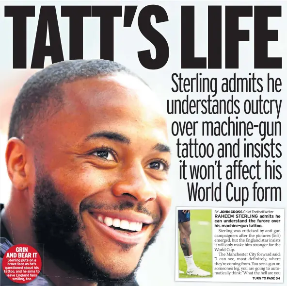 ??  ?? GRIN AND BEAR IT Sterling puts on a brave face as he’s questioned about his tattoo, and he aims to leave England fans smiling, too