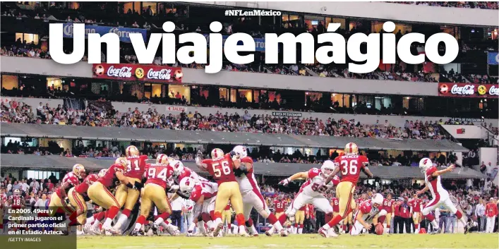  ?? /GETTY IMAGES ?? En 2005, 49ers y Cardinals jugaron el primer partido oficial en el Estadio Azteca.