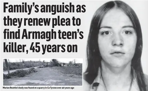  ??  ?? Marian Beattie’s body was found at a quarry in Co Tyrone over 40 years ago