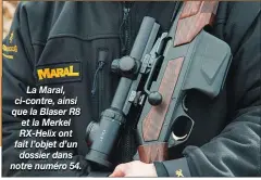  ??  ?? La Maral, ci- contre, ainsi que la Blaser R8 et la Merkel RX- Helix ont fait l’objet d’un dossier dans notre numéro 54.