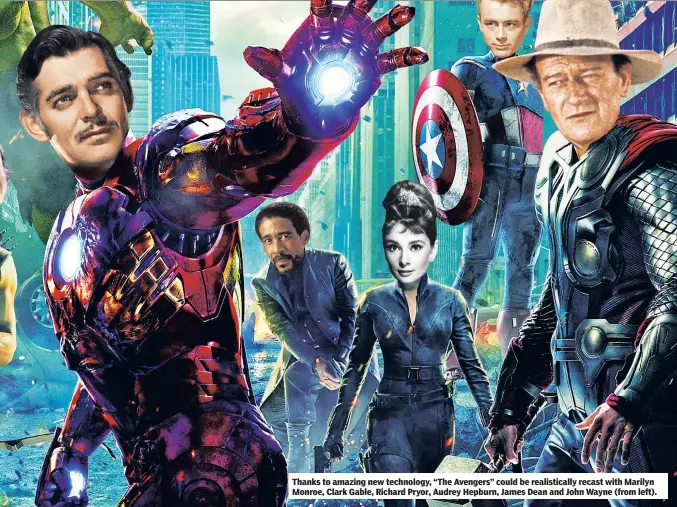  ??  ?? Thanks to amazing new technology, “The Avengers” could be realistica­lly recast with Marilyn Monroe, Clark Gable, Richard Pryor, Audrey Hepburn, James Dean and John Wayne (from left).