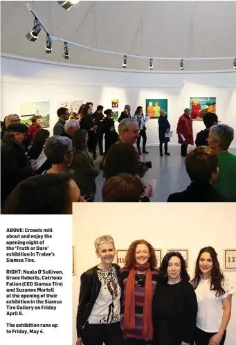  ??  ?? ABOVE: Crowds mill about and enjoy the opening night of the ‘Truth or Dare’ exhibition in Tralee’s Siamsa Tíre.
RIGHT: Nuala O’Sullivan, Grace Roberts, Catriona Fallon (CEO Siamsa Tíre) and Suzanne Mortell at the opening of their exhibition in the...