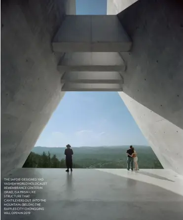  ??  ?? THE SAFDIE- DESIGNED YAD VASHEM WORLD HOLOCAUST REMEMBRANC­E CENTER IN ISRAEL IS A PRISM- LIKE STRUCTURE THAT CANTILEVER­S OUT INTO THE MOUNTAIN; (BELOW) THE RAFFLES CITY CHONGQING WILL OPEN IN 2019
