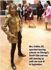  ??  ?? Mrs. Collins, 83, operated dancing schools on Chicago’s South Side and was still dancing up until she took ill in September.