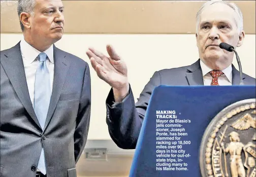  ??  ?? MAKING TRACKS: Mayor de Blasio’s jails commission­er, Joseph Ponte, has been slammed for racking up 18,500 miles over 90 days in his city vehicle for out-ofstate trips, including many to his Maine home.