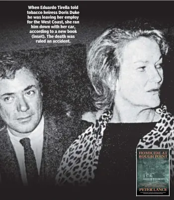  ??  ?? When Eduardo Tirella told tobacco heiress Doris Duke he was leaving her employ for the West Coast, she ran him down with her car, according to a new book (inset). The death was ruled an accident.