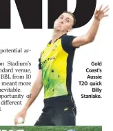  ??  ?? Gold Coast’s Aussie T20 quick Billy Stanlake.