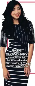  ??  ?? RASHI CHOWDHARY is a nutritioni­st, diabetes educator and creator of The Protein Bake Shop