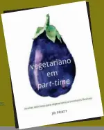  ??  ?? VEGETARIAN­O EM PART-TIME De Jo Pratt Arte Plural Edições. 192 páginas PVP 18,80 euros