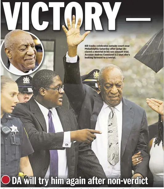  ??  ?? Bill Cosby celebrates outside court near Philadelph­ia Saturday after judge declared a mistrial in his sex-assault trial. Accuser Andrea Constand (r.) says she’s looking forward to a retrial.