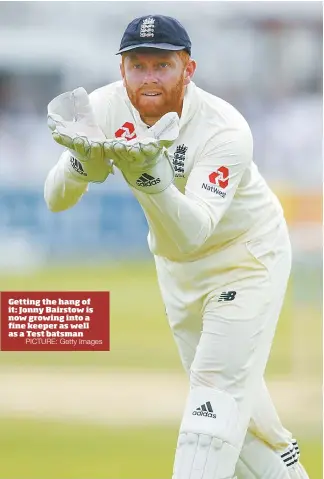  ?? PICTURE: Getty Images ?? Getting the hang of it: Jonny Bairstow is now growing into a fine keeper as well as a Test batsman