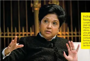  ??  ?? Indra Nooyi La ejecutiva india dejó de presidir Pepsico el año último, luego de una gestión de 13 años en la compañía. Hoy, forma parte de la junta de directores de Amazon.