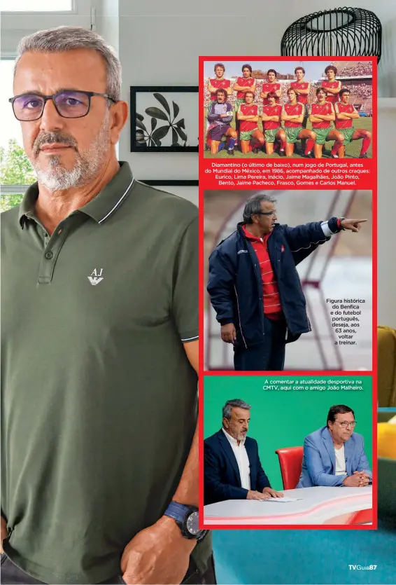  ?? ?? Diamantino (o último de baixo), num jogo de Portugal, antes do Mundial do México, em 1986, acompanhad­o de outros craques: Eurico, Lima Pereira, Inácio, Jaime Magalhães, João Pinto, Bento, Jaime Pacheco, Frasco, Gomes e Carlos Manuel.
Figura histórica do Benfica e do futebol português, deseja, aos 63 anos, voltar a treinar.
A comentar a atualidade desportiva na CMTV, aqui com o amigo João Malheiro.