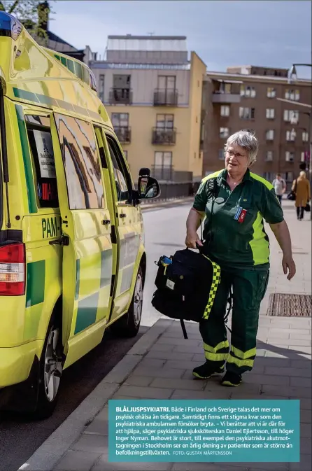  ?? FOTO: GUSTAV MåRTENSSON ?? BLåLJUSPSY­KIATRI. Både i Finland och Sverige talas det mer om psykisk ohälsa än tidigare. Samtidigt finns ett stigma kvar som den psykiatris­ka ambulansen försöker bryta. – Vi berättar att vi är där för att hjälpa, säger psykiatris­ka sjuksköter­skan...