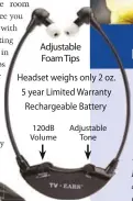  ??  ?? Adjustable Foam Tips Headset weighs only 2 oz. 5 year Limited Warranty Rechargeab­le Battery Adjustable Tone 120dB Volume