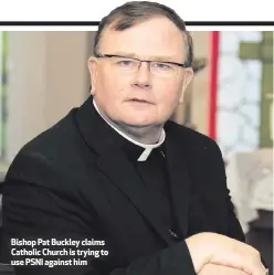  ??  ?? Bishop Pat Buckley claims Catholic Church is trying to use PSNI against him