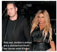  ??  ?? Pals say Jordan’s antics are a distractio­n from her issues with Kieran