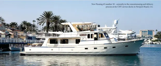  ??  ?? New Fleming 65 number 50 - currently in the commission­ing and delivery process at the CHY service docks in Newport Beach, CA.