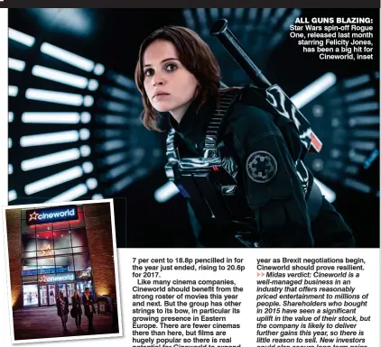  ??  ?? ALL GUNS BLAZING: Star Wars spin-off Rogue One, released last month starring Felicity Jones, has been a big hit for Cineworld, inset