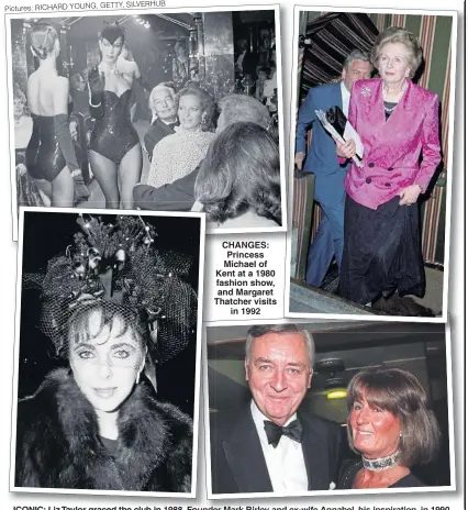  ?? SILVERHUB Pictures: RICHARD YOUNG, GETTY, ?? CHANGES: Princess Michael of Kent at a 1980 fashion show, and Margaret Thatcher visits in 1992 ICONIC: Liz Taylor graced the club in 1988. Founder Mark Birley and ex-wife Annabel, his inspiratio­n, in 1990