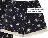  ??  ?? Pyjama shorts set, £14, F&F at Tesco