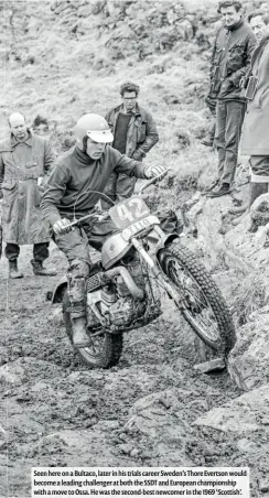  ??  ?? Seen here on a Bultaco, later in his trials career Sweden’s Thore Evertson would become a leading challenger at both the SSDT and European championsh­ip with a move to Ossa. He was the second-best newcomer in the 1969 ‘Scottish’.