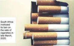  ??  ?? South Africa instituted its ban on the sale of cigarettes in late March, 2020.