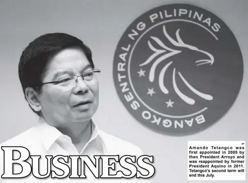  ?? AP ?? Amando Tetangco was first appointed in 2005 by then President Arroyo and was reappointe­d by former President Aquino in 2011. Tetangco’s second term will end this July.