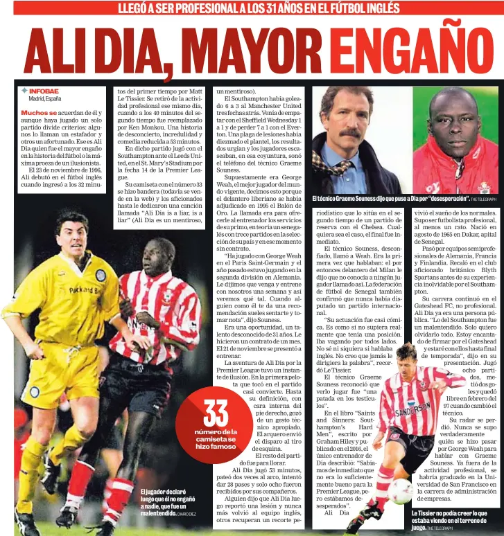  ?? DIARIO DIEZ THE TELEGRAPH THE TELEGRAPH ?? El jugador declaró luego que él no engañó a nadie, que fue un malentendi­do. El técnico Graeme Souness dijo que puso a Dia por “desesperac­ión”. Le Tissier no podía creer lo que estaba viendo en el terreno de juego.