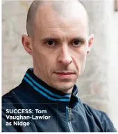  ??  ?? SUCCESS: Tom Vaughan-Lawlor as Nidge