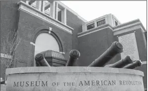  ?? Courtesy of the Museum of the American Revolution ?? The Museum of the American Revolution in Philadelph­ia uses its 16 galleries and two theaters to tell the story of the American Revolution from start to finish.