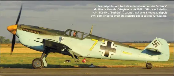  ?? FRANÇOIS HERBET ?? Les cinéphiles ont tout de suite reconnu un des “acteurs” du film La Bataille d’Angleterre de 1968 : l’Hispano Aviación HA-1112-M4L “Buchón” “7 Jaune”, qui vole à nouveau depuis avril dernier après avoir été restauré par la société Air Leasing.