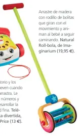  ??  ?? Arrastre de madera con rodillo de bolitas que giran con el movimiento y animan al bebé a seguir caminando. Natural Roll-bola, de Imaginariu­m (19,95 €).