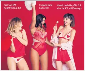  ??  ?? Frill top €9, heart thong, €4 Cupped lace body, €15 Heart bralette, €8, frill shorts, €9, all Penneys