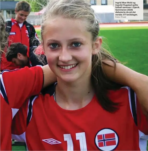  ?? Foto: Privat ?? Ingrid Moe Wold og Ingvild Flugstad spilte fotball sammen i Gjøvik. Sommeren 2006 debuterte de på det norske J17-landslaget.