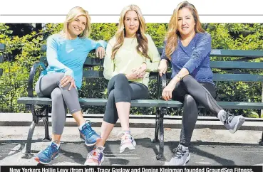  ??  ?? New Yorkers Hollie Levy (from left), Tracy Gaslow and Denise Kleinman founded GroundSea Fitness, inspired by their experience­s detoxing at ashrams in Southern California.